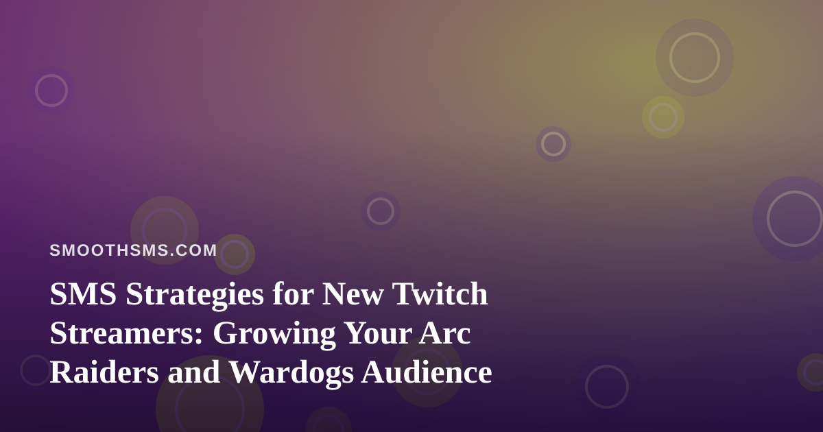 SMS Strategies for New Twitch Streamers: Growing Your Arc Raiders and Wardogs Audience