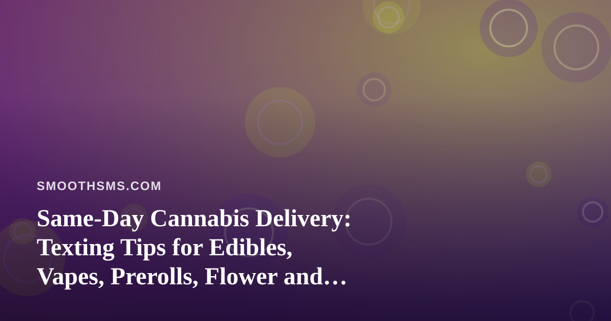 Same-Day Cannabis Delivery: Texting Tips for Edibles, Vapes, Prerolls, Flower and Concentrates
