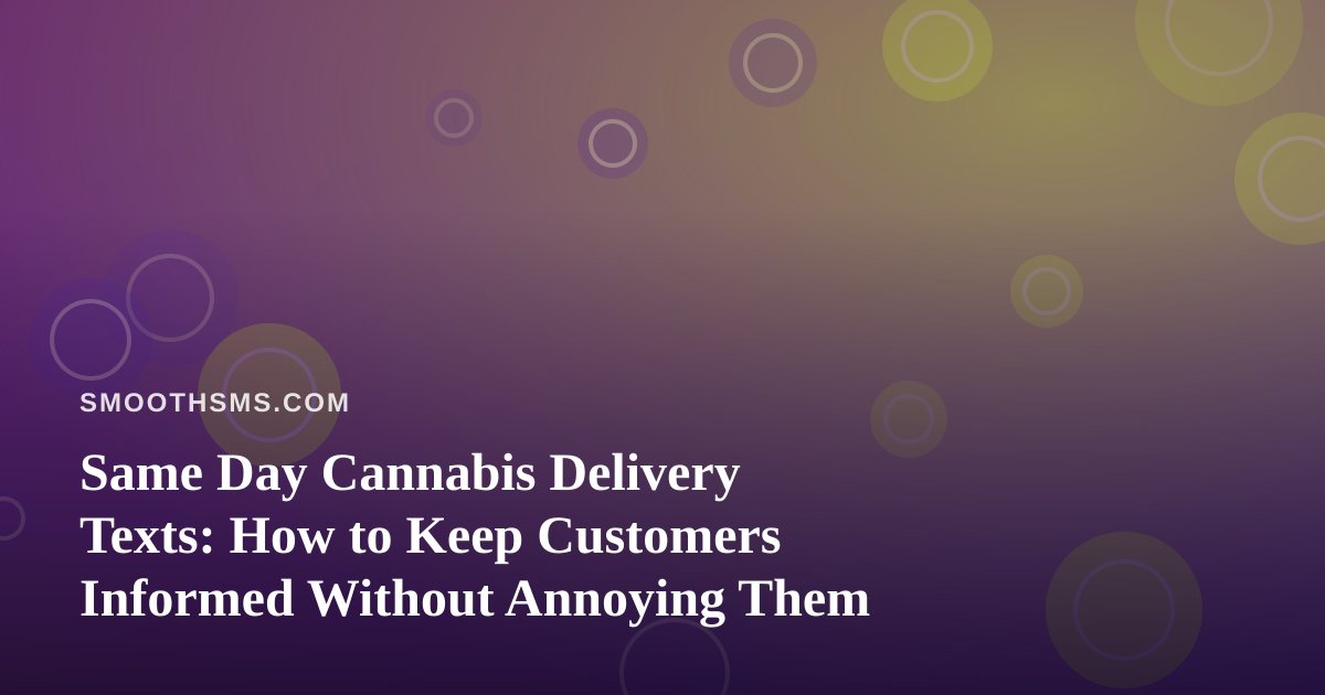 Same Day Cannabis Delivery Texts: How to Keep Customers Informed Without Annoying Them