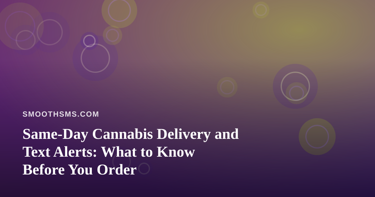 Same-Day Cannabis Delivery and Text Alerts: What to Know Before You Order