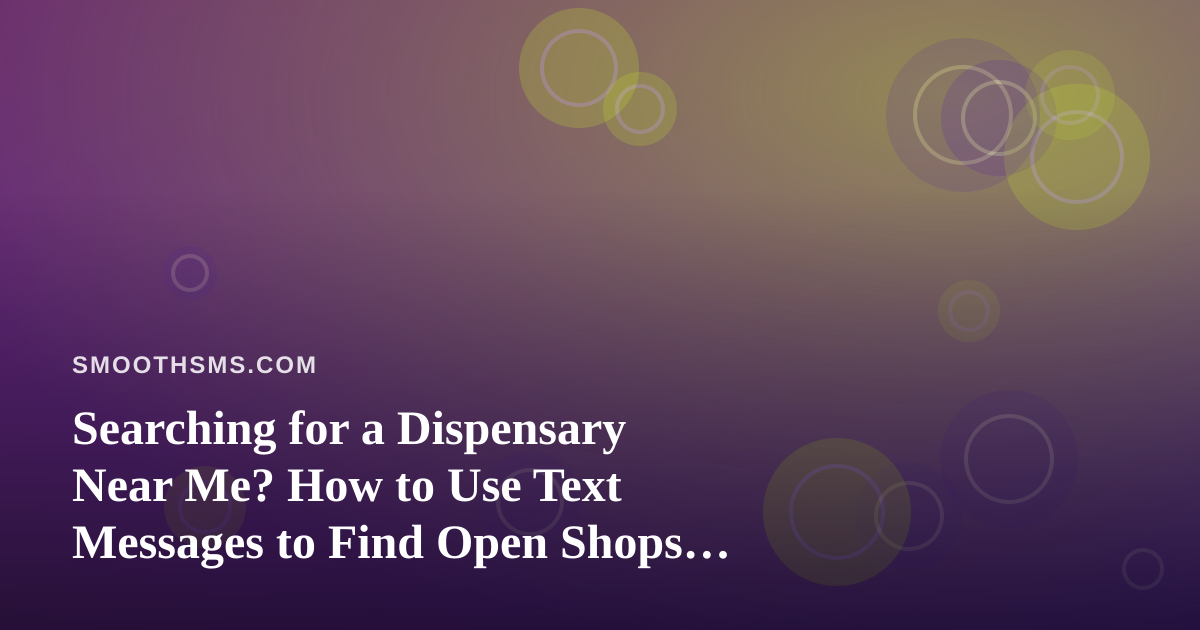 Searching for a Dispensary Near Me? How to Use Text Messages to Find Open Shops Fast