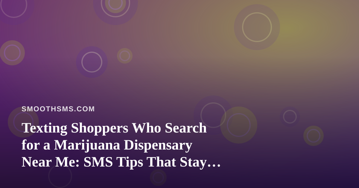 Texting Shoppers Who Search for a Marijuana Dispensary Near Me: SMS Tips That Stay Compliant