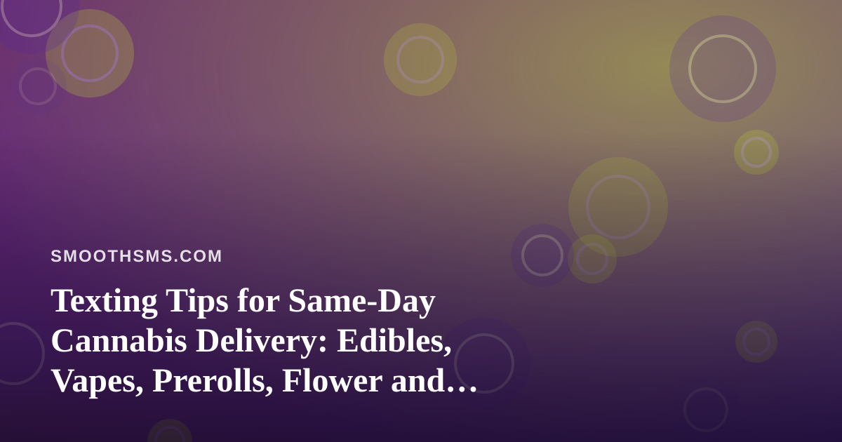 Texting Tips for Same-Day Cannabis Delivery: Edibles, Vapes, Prerolls, Flower and Concentrates
