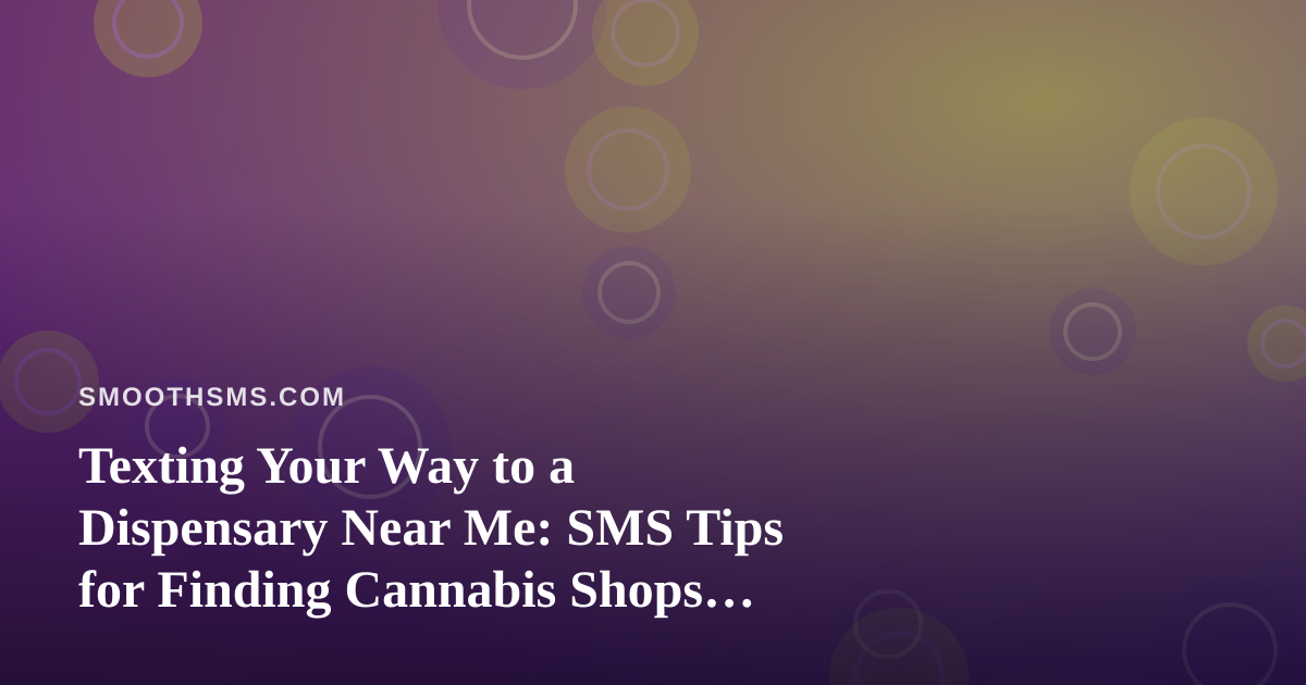 Texting Your Way to a Dispensary Near Me: SMS Tips for Finding Cannabis Shops Faster