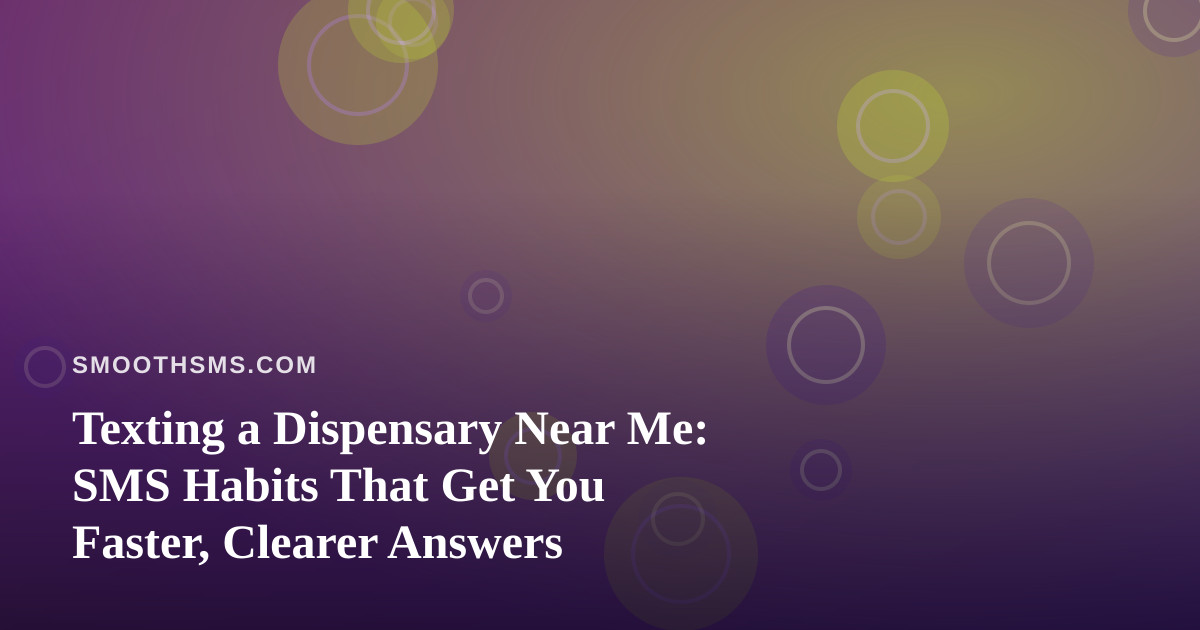 Texting a Dispensary Near Me: SMS Habits That Get You Faster, Clearer Answers