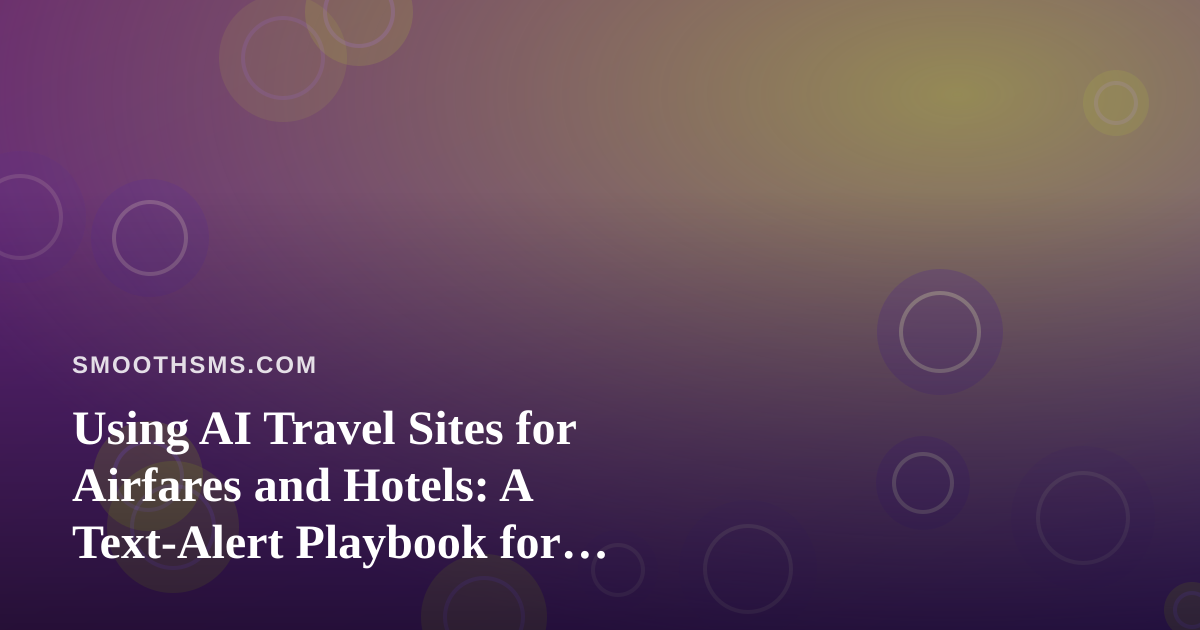 Using AI Travel Sites for Airfares and Hotels: A Text-Alert Playbook for Cheaper Trips