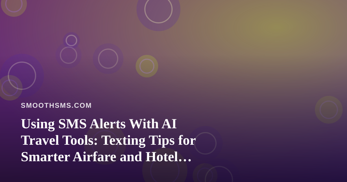 Using SMS Alerts With AI Travel Tools: Texting Tips for Smarter Airfare and Hotel Bookings